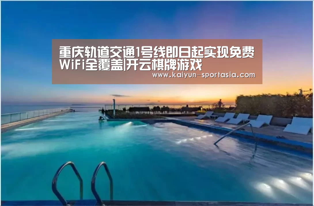 重庆轨道交通1号线即日起实现免费WiFi全覆盖|开云棋牌游戏(图4) 开云棋牌游戏